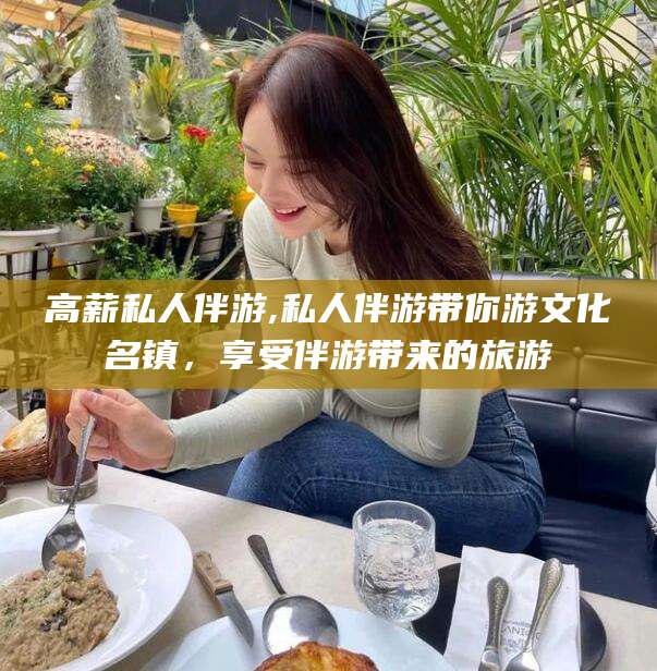 日喀则高薪私人伴游,私人伴游带你游文化名镇，享受伴游带来的旅游