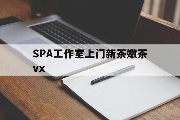 日喀则广州哪里可以找约茶新茶的品茶地最新资讯（谁能告诉我哪里有日喀则SPA工作室上门新茶嫩茶vx？）